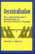 Decentralization: The Administrator s Guidebook to School District Change