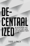 Decentralized: Blockchain and the Future Web: An Introductory Guide