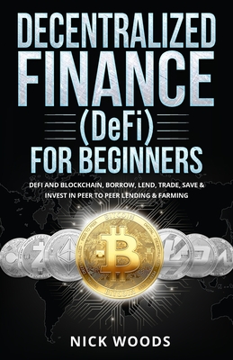 Decentralized Finance (DeFi) for Beginners: DeFi and Blockchain, Borrow, Lend, Trade, Save & Invest in Peer to Peer Lending & Farming - Ross, Kara