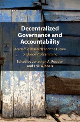 Decentralized Governance and Accountability: Academic Research and the Future of Donor Programming - Rodden, Jonathan A. (Editor), and Wibbels, Erik (Editor)