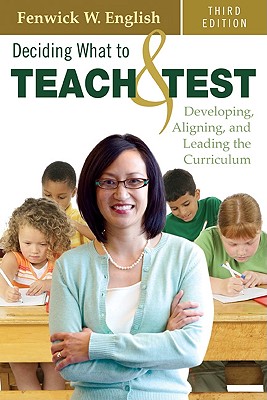 Deciding What to Teach & Test: Developing, Aligning, and Leading the Curriculum - English, Fenwick W