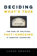 Deciding What's True: The Rise of Political Fact-Checking in American Journalism