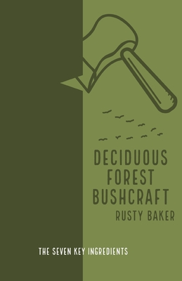 Deciduous Forest Bushcraft: The 7 Key Ingredients - Baker, Rusty