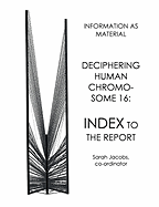 Deciphering Human Chromosome 16: Index to the Report - Jacobs, Sarah, and Lopez, Cookie (Designer)