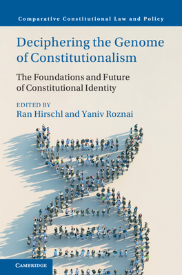 Deciphering the Genome of Constitutionalism: The Foundations and Future of Constitutional Identity - Hirschl, Ran (Editor), and Roznai, Yaniv (Editor)