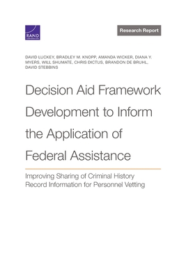 Decision Aid Framework Development to Inform the Application of Federal Assistance: Improving Sharing of Criminal History Record Information for Personnel Vetting - Luckey, David, and Knopp, Bradley M, and Wicker, Amanda