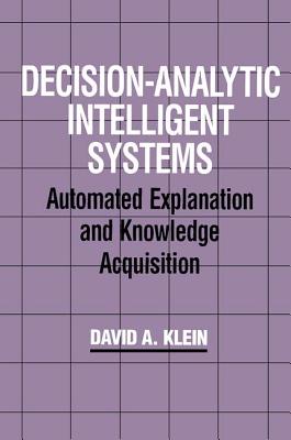 Decision-Analytic Intelligent Systems: Automated Explanation and Knowledge Acquisition - Klein, David A.