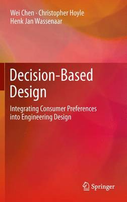 Decision-Based Design: Integrating Consumer Preferences Into Engineering Design - Chen, Wei, MD, and Hoyle, Christopher, and Wassenaar, Henk Jan