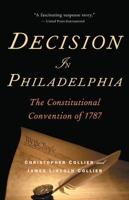 Decision in Philadelphia: The Constitutional Convention of 1787 - Collier, Christopher