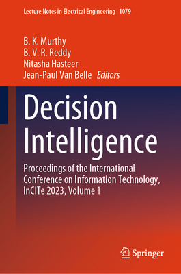 Decision Intelligence: Proceedings of the International Conference on Information Technology, InCITe 2023, Volume 1 - Murthy, B. K. (Editor), and Reddy, B. V. R. (Editor), and Hasteer, Nitasha (Editor)