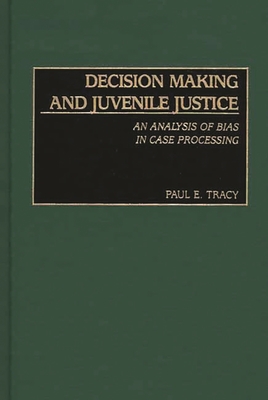 Decision Making and Juvenile Justice: An Analysis of Bias in Case Processing - Tracy, Paul