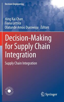 Decision-Making for Supply Chain Integration: Supply Chain Integration - Chan, Hing Kai (Editor), and Lettice, Fiona (Editor), and Durowoju, Olatunde Amoo (Editor)