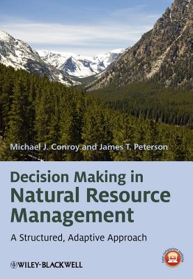 Decision Making in Natural Resource Management: A Structured, Adaptive Approach - Conroy, Michael J., and Peterson, James T.