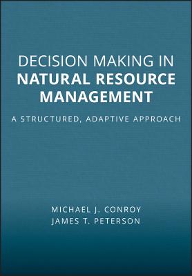 Decision Making in Natural Resource Management: A Structured, Adaptive Approach - Conroy, Michael J