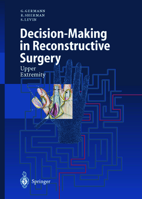 Decision-Making in Reconstructive Surgery: Upper Extremity - Germann, G, and Cooney, W P (Foreword by), and Sherman, R