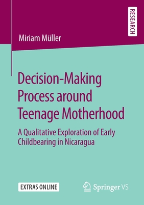 Decision-Making Process Around Teenage Motherhood: A Qualitative Exploration of Early Childbearing in Nicaragua - Mller, Miriam