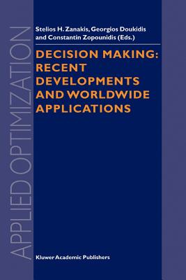 Decision Making: Recent Developments and Worldwide Applications - Zanakis, Stelios H. (Editor), and Doukidis, Georgios (Editor), and Zopounidis, Constantin (Editor)