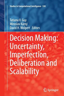 Decision Making: Uncertainty, Imperfection, Deliberation and Scalability - Guy, Tatiana V (Editor), and Krn, Miroslav (Editor), and Wolpert, David H (Editor)