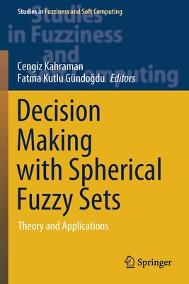 Decision Making with Spherical Fuzzy Sets: Theory and Applications - Kahraman, Cengiz (Editor), and Kutlu Gndo du, Fatma (Editor)