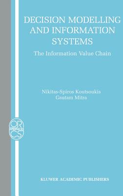Decision Modelling and Information Systems: The Information Value Chain - Koutsoukis, Nikitas-Spiros, and Mitra, Gautam, Professor