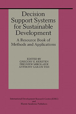 Decision Support Systems for Sustainable Development: A Resource Book of Methods and Applications - Kersten, Gregory E (Editor), and Mikolajuk, Zbigniew (Editor), and Gar-On Yeh, Anthony (Editor)