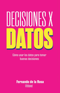 Decisiones x datos: Cmo usar los datos para tomar buenas decisiones