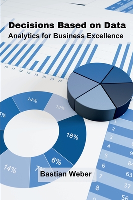 Decisions Based on Data: Analytics for Business Excellence - Weber, Bastian