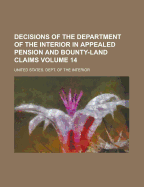 Decisions of the Department of the Interior in Appealed Pension and Bounty-Land Claims, Vol. 12: Also a Table of Cases Reported, Cited, Overruled, and Modified, and of Statutes Cited and Construed (Classic Reprint)