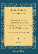 Decisions of the Department of the Interior in Cases Relating to the Public Lands, Vol. 47: January 1, 1919-January 31, 1921 (Classic Reprint)