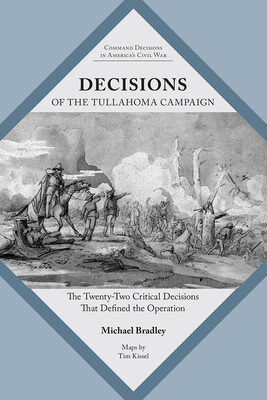 Decisions of the Tullahoma Campaign: The Twenty-Two Critical Decisions That Defined the Operation - Bradley, Michael