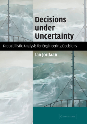 Decisions Under Uncertainty: Probabilistic Analysis for Engineering Decisions - Jordaan, Ian