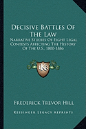 Decisive Battles Of The Law: Narrative Studies Of Eight Legal Contests Affecting The History Of The U.S., 1800-1886 - Hill, Frederick Trevor