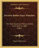 Decisive Battles Since Waterloo: The Most Important Military Events From 1815 To 1887 (1887)