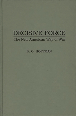 Decisive Force: The New American Way of War - Gudmundsson, Bruce I, and Hoffman, Frank G