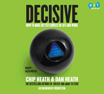 Decisive: How to Make Better Choices in Life and Work - Heath, Chip, and Heath, Dan, and Griffith, Kaleo (Read by)