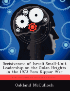 Decisiveness of Israeli Small-Unit Leadership on the Golan Heights in the 1973 Yom Kippur War