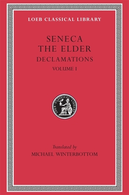 Declamations, Volume I: Controversiae, Books 1-6 - Seneca the Elder, and Winterbottom, Michael (Translated by)