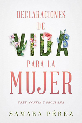 Declaraciones de Vida Para La Mujer: Declarations of Life to Women: Cree, Conf?a Y Proclama - Perez, Samara