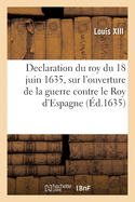 Declaration du roy du 18 juin 1635, sur l'ouverture de la guerre contre le Roy d'Espagne