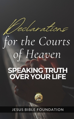 Declarations for the Courts of Heaven: Speaking Truth Over Your Life - Bible Foundation, Jesus