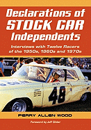 Declarations of Stock Car Independents: Interviews with Twelve Racers of the 1950s, 1960s and 1970s