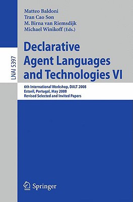 Declarative Agent Languages and Technologies VI: 6th International Workshop, DALT 2008, Estoril, Portugal, May 12, 2008, Revised Selected and Invited Papers - Baldoni, Matteo (Editor), and Son, Tran Cao (Editor), and Van Riemsdijk, Birna (Editor)