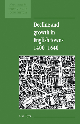 Decline and Growth in English Towns 1400-1640 - Dyer, Alan