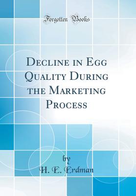 Decline in Egg Quality During the Marketing Process (Classic Reprint) - Erdman, H E