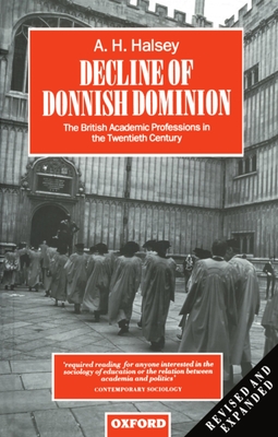 Decline of Donnish Dominion: The British Academic Professions in the Twentieth Century - Halsey, A H