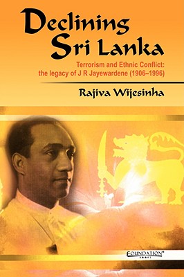 Declining Sri Lanka: Terrorism and Ethnic Conlict, the Legacy of J.R. Jayewardene - Wijesinha, Rajiva