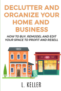 Declutter and Organize Your Home and Business: How to buy, remodel and edit your space to profit and resell DOUBLE BOOK