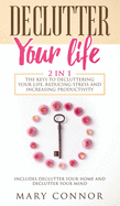 Declutter Your Life: The Keys To Decluttering Your Life, Reducing Stress And Increasing Productivity: Includes Declutter Your Home and Declutter Your Mind