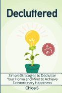 Decluttered: 4 Manuscripts - Simple Strategies to Declutter Your Home and Mind to Achieve Extraordinary Happiness