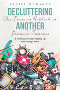 Decluttering One Person's Rubbish is Another Person's Treasure: A Journey Through Tidying Up, Garage Sales, Yard Sales And Helping Decluttering your home.